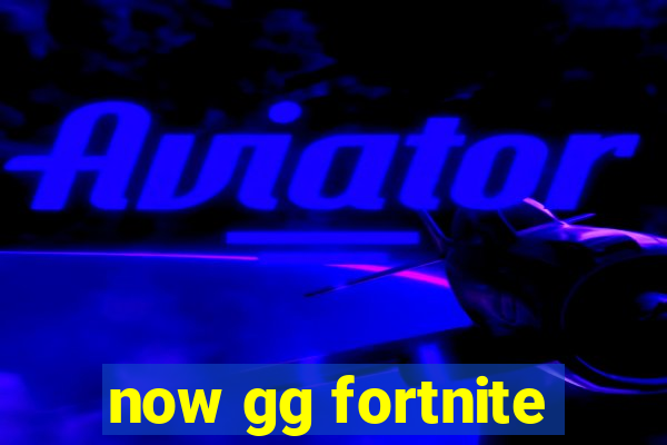 now gg fortnite